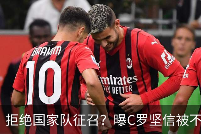 拒绝国家队征召？曝C罗坚信被不公正对待，遭到了一些人的背叛